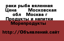 раки рыба вяленная › Цена ­ 1 - Московская обл., Москва г. Продукты и напитки » Морепродукты   